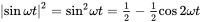 StartAbsoluteValue sine omega t EndAbsoluteValue squared equals sine squared omega t equals one-half minus one-half cosine 2 omega t