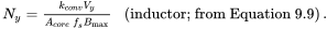 StartLayout 1st Row 1st Column upper N Subscript y Baseline equals StartFraction k Subscript c o n v Baseline upper V Subscript y Baseline Over upper A Subscript c o r e Baseline f Subscript s Baseline upper B Subscript max Baseline EndFraction 2nd Column left-parenthesis inductor semicolon from Equation 9 .9 right-parenthesis EndLayout period