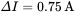 upper Delta upper I equals 0.75 normal upper A