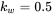 k Subscript w Baseline equals 0.5