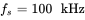 f Subscript s Baseline equals 100 kHz