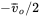 minus v overbar Subscript o slash 2