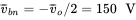 v overbar Subscript b n Baseline equals minus v overbar Subscript o Baseline slash 2 equals 150 upper V