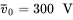 v overbar Subscript 0 Baseline equals 300 normal upper V