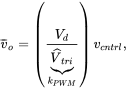 v overbar Subscript o Baseline equals left-parenthesis StartFraction upper V Subscript d Baseline Over ModifyingBelow ModifyingAbove upper V With caret Subscript t r i Baseline With presentation form for vertical right-brace Underscript k Subscript upper P upper W upper M Baseline Endscripts EndFraction right-parenthesis v Subscript c n t r l Baseline comma