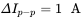 upper Delta upper I Subscript p minus p Baseline equals 1 normal upper A