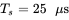 upper T Subscript s Baseline equals 25 mu normal s