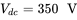 upper V Subscript d c Baseline equals 350 normal upper V