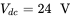 upper V Subscript d c Baseline equals 24 normal upper V