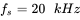 f Subscript s Baseline equals 20 k upper H z