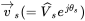 ModifyingAbove v With right-arrow Subscript s Baseline left-parenthesis equals ModifyingAbove upper V With ˆ Subscript s Baseline e Superscript j theta Super Subscript s Superscript Baseline right-parenthesis