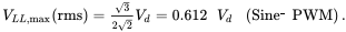 StartLayout 1st Row 1st Column upper V Subscript upper L upper L comma max Baseline left-parenthesis rms right-parenthesis equals StartFraction StartRoot 3 EndRoot Over 2 StartRoot 2 EndRoot EndFraction upper V Subscript d Baseline equals 0.612 upper V Subscript d Baseline 2nd Column left-parenthesis Sine hyphen PWM right-parenthesis EndLayout period