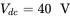 upper V Subscript d c Baseline equals 40 normal upper V