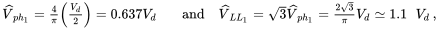 StartLayout 1st Row 1st Column ModifyingAbove upper V With ˆ Subscript p h 1 Baseline equals StartFraction 4 Over pi EndFraction left-parenthesis StartFraction upper V Subscript d Baseline Over 2 EndFraction right-parenthesis equals 0.637 upper V Subscript d Baseline 2nd Column and ModifyingAbove upper V With ˆ Subscript upper L upper L 1 Baseline equals StartRoot 3 EndRoot ModifyingAbove upper V With ˆ Subscript p h 1 Baseline equals StartFraction 2 StartRoot 3 EndRoot Over pi EndFraction upper V Subscript d Baseline asymptotically-equals 1.1 upper V Subscript d Baseline EndLayout comma