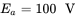 upper E Subscript a Baseline equals 100 normal upper V