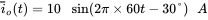 ModifyingAbove i With bar Subscript o Baseline left-parenthesis t right-parenthesis equals 10 sine left-parenthesis 2 pi times 60 t minus 30 degree right-parenthesis upper A