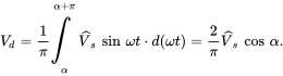 upper V Subscript d Baseline equals StartFraction 1 Over pi EndFraction integral Overscript zero width space Endscripts Overscript zero width space Endscripts Superscript zero width space Baseline Underscript alpha Overscript alpha plus pi Endscripts ModifyingAbove upper V With caret Subscript s Baseline sine omega t dot d left-parenthesis omega t right-parenthesis equals StartFraction 2 Over pi EndFraction ModifyingAbove upper V With caret Subscript s Baseline cosine alpha period