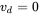 v Subscript d Baseline equals 0