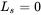 upper L Subscript s Baseline equals 0