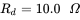 upper R Subscript d Baseline equals 10.0 upper Omega