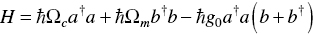 upper H equals italic h over two pi upper Omega Subscript c Baseline a Superscript dagger Baseline a plus italic h over two pi upper Omega Subscript m Baseline b Superscript dagger Baseline b minus italic h over two pi g 0 a Superscript dagger Baseline a left-parenthesis b plus b Superscript dagger Baseline right-parenthesis