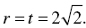 r equals t equals 2 StartRoot 2 EndRoot period