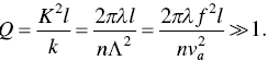 upper Q equals StartFraction upper K squared l Over k EndFraction equals StartFraction 2 pi lamda l Over n upper Lamda squared EndFraction equals StartFraction 2 pi lamda f squared l Over n v Subscript a Superscript 2 Baseline EndFraction much-greater-than 1 period