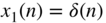 x 1 left-parenthesis n right-parenthesis equals delta left-parenthesis n right-parenthesis