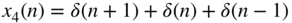 x 4 left-parenthesis n right-parenthesis equals delta left-parenthesis n plus 1 right-parenthesis plus delta left-parenthesis n right-parenthesis plus delta left-parenthesis n minus 1 right-parenthesis