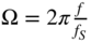 normal upper Omega equals 2 pi StartFraction f Over f Subscript upper S Baseline EndFraction