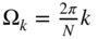 normal upper Omega Subscript k Baseline equals StartFraction 2 pi Over upper N EndFraction k