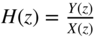 upper H left-parenthesis z right-parenthesis equals StartFraction upper Y left-parenthesis z right-parenthesis Over upper X left-parenthesis z right-parenthesis EndFraction