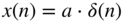 x left-parenthesis n right-parenthesis equals a dot delta left-parenthesis n right-parenthesis