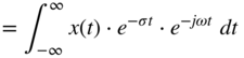 StartLayout 1st Row 1st Column Blank 2nd Column equals integral Subscript negative infinity Superscript infinity Baseline x left-parenthesis t right-parenthesis dot e Superscript minus sigma t Baseline dot e Superscript minus j omega t Baseline d t EndLayout