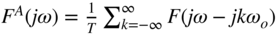 upper F Superscript upper A Baseline left-parenthesis j omega right-parenthesis equals StartFraction 1 Over upper T EndFraction sigma-summation Underscript k equals negative infinity Overscript infinity Endscripts upper F left-parenthesis j omega minus j k omega Subscript o Baseline right-parenthesis