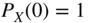 upper P Subscript upper X Baseline left-parenthesis 0 right-parenthesis equals 1