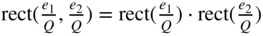 rect left-parenthesis StartFraction e 1 Over upper Q EndFraction comma StartFraction e 2 Over upper Q EndFraction right-parenthesis equals rect left-parenthesis StartFraction e 1 Over upper Q EndFraction right-parenthesis dot rect left-parenthesis StartFraction e 2 Over upper Q EndFraction right-parenthesis