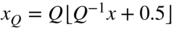 x Subscript upper Q Baseline equals upper Q left floor upper Q Superscript negative 1 Baseline x plus 0.5 right floor