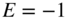 upper E equals negative 1