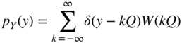 StartLayout 1st Row 1st Column p Subscript upper Y Baseline left-parenthesis y right-parenthesis 2nd Column equals sigma-summation Underscript k equals negative infinity Overscript infinity Endscripts delta left-parenthesis y minus k upper Q right-parenthesis upper W left-parenthesis k upper Q right-parenthesis EndLayout