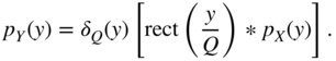 p Subscript upper Y Baseline left-parenthesis y right-parenthesis equals delta Subscript upper Q Baseline left-parenthesis y right-parenthesis left-bracket rect left-parenthesis StartFraction y Over upper Q EndFraction right-parenthesis asterisk p Subscript upper X Baseline left-parenthesis y right-parenthesis right-bracket period