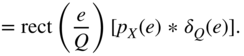 StartLayout 1st Row 1st Column Blank 2nd Column equals rect left-parenthesis StartFraction e Over upper Q EndFraction right-parenthesis left-bracket p Subscript upper X Baseline left-parenthesis e right-parenthesis asterisk delta Subscript upper Q Baseline left-parenthesis e right-parenthesis right-bracket period EndLayout