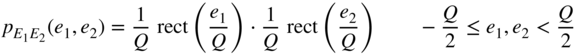 StartLayout 1st Row 1st Column p Subscript upper E 1 upper E 2 Baseline left-parenthesis e 1 comma e 2 right-parenthesis 2nd Column equals StartFraction 1 Over upper Q EndFraction rect left-parenthesis StartFraction e 1 Over upper Q EndFraction right-parenthesis dot StartFraction 1 Over upper Q EndFraction rect left-parenthesis StartFraction e 2 Over upper Q EndFraction right-parenthesis minus StartFraction upper Q Over 2 EndFraction less-than-or-equal-to e 1 comma e 2 less-than StartFraction upper Q Over 2 EndFraction EndLayout