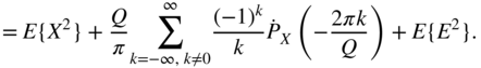 StartLayout 1st Row 1st Column Blank 2nd Column equals 3rd Column upper E left-brace upper X squared right-brace plus StartFraction upper Q Over pi EndFraction sigma-summation Underscript k equals negative infinity comma k not-equals 0 Overscript infinity Endscripts StartFraction left-parenthesis negative 1 right-parenthesis Superscript k Baseline Over k EndFraction ModifyingAbove upper P With dot Subscript upper X Baseline left-parenthesis minus StartFraction 2 pi k Over upper Q EndFraction right-parenthesis plus upper E left-brace upper E squared right-brace period EndLayout