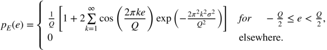 p Subscript upper E Baseline left-parenthesis e right-parenthesis equals Start 2 By 2 Matrix 1st Row 1st Column StartFraction 1 Over upper Q EndFraction left-bracket 1 plus 2 sigma-summation Underscript k equals 1 Overscript infinity Endscripts cosine left-parenthesis StartFraction 2 pi k e Over upper Q EndFraction right-parenthesis exp left-parenthesis minus StartFraction 2 pi squared k squared sigma squared Over upper Q squared EndFraction right-parenthesis right-bracket 2nd Column f o r minus StartFraction upper Q Over 2 EndFraction less-than-or-equal-to e less-than StartFraction upper Q Over 2 EndFraction comma 2nd Row 1st Column 0 2nd Column elsewhere period EndMatrix