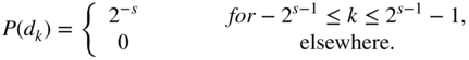 upper P left-parenthesis d Subscript k Baseline right-parenthesis equals Start 2 By 2 Matrix 1st Row 1st Column 2 Superscript negative s Baseline 2nd Column f o r minus 2 Superscript s minus 1 Baseline less-than-or-equal-to k less-than-or-equal-to 2 Superscript s minus 1 Baseline minus 1 comma 2nd Row 1st Column 0 2nd Column elsewhere period EndMatrix