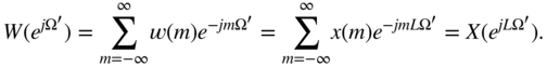 upper W left-parenthesis e Superscript j normal upper Omega Super Superscript prime Superscript Baseline right-parenthesis equals sigma-summation Underscript m equals negative infinity Overscript infinity Endscripts w left-parenthesis m right-parenthesis e Superscript minus j m normal upper Omega Super Superscript prime Superscript Baseline equals sigma-summation Underscript m equals negative infinity Overscript infinity Endscripts x left-parenthesis m right-parenthesis e Superscript minus j m upper L normal upper Omega Super Superscript prime Superscript Baseline equals upper X left-parenthesis e Superscript j upper L normal upper Omega Super Superscript prime Superscript Baseline right-parenthesis period