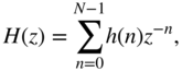 upper H left-parenthesis z right-parenthesis equals sigma-summation Underscript n equals 0 Overscript upper N minus 1 Endscripts h left-parenthesis n right-parenthesis z Superscript negative n Baseline comma