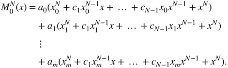 StartLayout 1st Row 1st Column upper M 0 Superscript upper N Baseline left-parenthesis x right-parenthesis 2nd Column equals 3rd Column a 0 left-parenthesis x 0 Superscript upper N Baseline plus c 1 x 0 Superscript upper N minus 1 Baseline x plus ellipsis plus c Subscript upper N minus 1 Baseline x 0 x Superscript upper N minus 1 Baseline plus x Superscript upper N Baseline right-parenthesis 2nd Row 1st Column Blank 2nd Column Blank 3rd Column plus a 1 left-parenthesis x 1 Superscript upper N Baseline plus c 1 x 1 Superscript upper N minus 1 Baseline x plus ellipsis plus c Subscript upper N minus 1 Baseline x 1 x Superscript upper N minus 1 Baseline plus x Superscript upper N Baseline right-parenthesis 3rd Row 1st Column Blank 2nd Column Blank 3rd Column vertical-ellipsis 4th Row 1st Column Blank 2nd Column Blank 3rd Column plus a Subscript m Baseline left-parenthesis x Subscript m Superscript upper N Baseline plus c 1 x Subscript m Superscript upper N minus 1 Baseline x plus ellipsis plus c Subscript upper N minus 1 Baseline x Subscript m Baseline x Superscript upper N minus 1 Baseline plus x Superscript upper N Baseline right-parenthesis period EndLayout