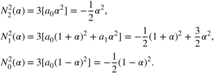 StartLayout 1st Row 1st Column upper N 2 squared left-parenthesis alpha right-parenthesis 2nd Column equals 3rd Column 3 left-bracket a 0 alpha squared right-bracket equals minus one half alpha squared comma 2nd Row 1st Column upper N 1 squared left-parenthesis alpha right-parenthesis 2nd Column equals 3rd Column 3 left-bracket a 0 left-parenthesis 1 plus alpha right-parenthesis squared plus a 1 alpha squared right-bracket equals minus one half left-parenthesis 1 plus alpha right-parenthesis squared plus three halves alpha squared comma 3rd Row 1st Column upper N 0 squared left-parenthesis alpha right-parenthesis 2nd Column equals 3rd Column 3 left-bracket a 0 left-parenthesis 1 minus alpha right-parenthesis squared right-bracket equals minus one half left-parenthesis 1 minus alpha right-parenthesis squared period EndLayout